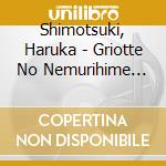 Shimotsuki, Haruka - Griotte No Nemurihime Tokusou Ban cd musicale