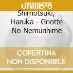 Shimotsuki, Haruka - Griotte No Nemurihime cd musicale