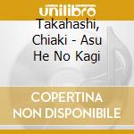 Takahashi, Chiaki - Asu He No Kagi cd