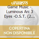Game Music - Luminous Arc 3 Eyes -O.S.T. (2 Cd) cd