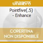 Pointfive(.5) - Enhance cd