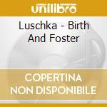 Luschka - Birth And Foster cd