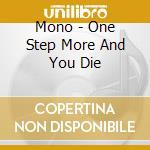 Mono - One Step More And You Die cd
