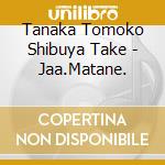 Tanaka Tomoko Shibuya Take - Jaa.Matane. cd