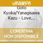 Goto Kyoka/Yanagisawa Kazu - Love Song cd