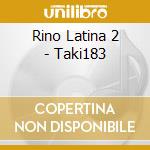 Rino Latina 2 - Taki183 cd
