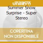 Summer Snow Surprise - Super Stereo cd