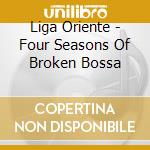 Liga Oriente - Four Seasons Of Broken Bossa cd