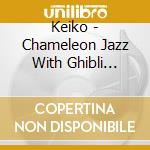 Keiko - Chameleon Jazz With Ghibli Flavor cd