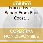 Emcee Five - Bebop From East Coast 1960-1962