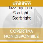 Jazz-hip Trio - Starlight, Starbright cd musicale di Jazz