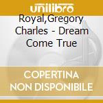Royal,Gregory Charles - Dream Come True cd