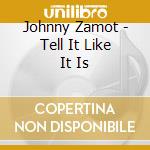 Johnny Zamot - Tell It Like It Is cd musicale di Johnny Zamot