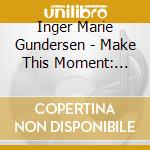 Inger Marie Gundersen - Make This Moment: Limited cd