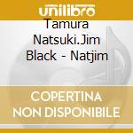 Tamura Natsuki.Jim Black - Natjim cd musicale
