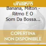 Banana, Milton - Ritmo E O Som Da Bossa Novalimited cd