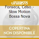 Fonseca, Celso - Slow Motion Bossa Nova cd
