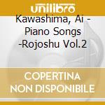 Kawashima, Ai - Piano Songs -Rojoshu Vol.2 cd