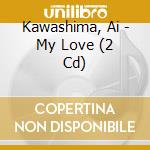 Kawashima, Ai - My Love (2 Cd) cd