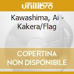 Kawashima, Ai - Kakera/Flag cd