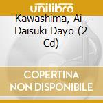 Kawashima, Ai - Daisuki Dayo (2 Cd) cd