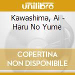 Kawashima, Ai - Haru No Yume cd musicale di Kawashima, Ai