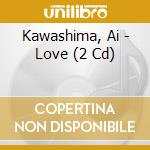 Kawashima, Ai - Love (2 Cd) cd