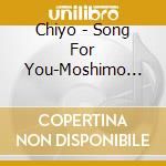 Chiyo - Song For You-Moshimo Kanaunara cd