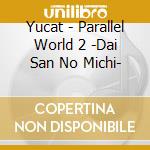 Yucat - Parallel World 2 -Dai San No Michi- cd
