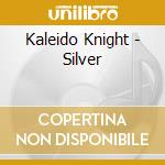 Kaleido Knight - Silver cd musicale