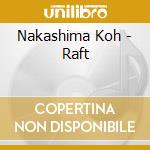 Nakashima Koh - Raft cd musicale di Nakashima Koh