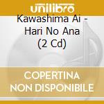 Kawashima Ai - Hari No Ana (2 Cd) cd