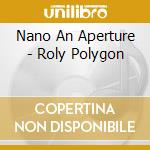 Nano An Aperture - Roly Polygon cd