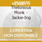 Thelonious Monk - Jackie-Ing cd musicale di Thelonious Monk