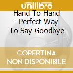 Hand To Hand - Perfect Way To Say Goodbye cd