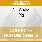 3 - Wake Pig cd