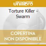 Torture Killer - Swarm cd musicale