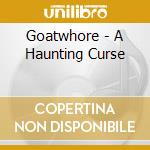 Goatwhore - A Haunting Curse cd