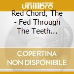 Red Chord, The - Fed Through The Teeth Machine cd