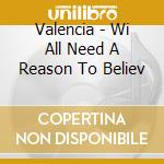 Valencia - Wi All Need A Reason To Believ cd