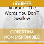 Anarbor - The Words You Don'T Swallow cd