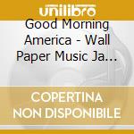 Good Morning America - Wall Paper Music Ja Odoritakunaize cd