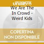 We Are The In Crowd - Weird Kids cd musicale di We Are The In Crowd