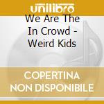 We Are The In Crowd - Weird Kids