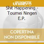 Shit Happening - Toumei Ningen E.P. cd