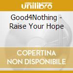 Good4Nothing - Raise Your Hope cd