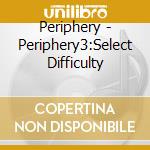 Periphery - Periphery3:Select Difficulty cd