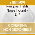 Pampas Fields Noise Found - U:2 cd