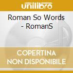 Roman So Words - RomanS cd musicale di Roman So Words