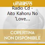 Radio Cd - Aito Kahoru No 'Love Felo'Cd-2 cd